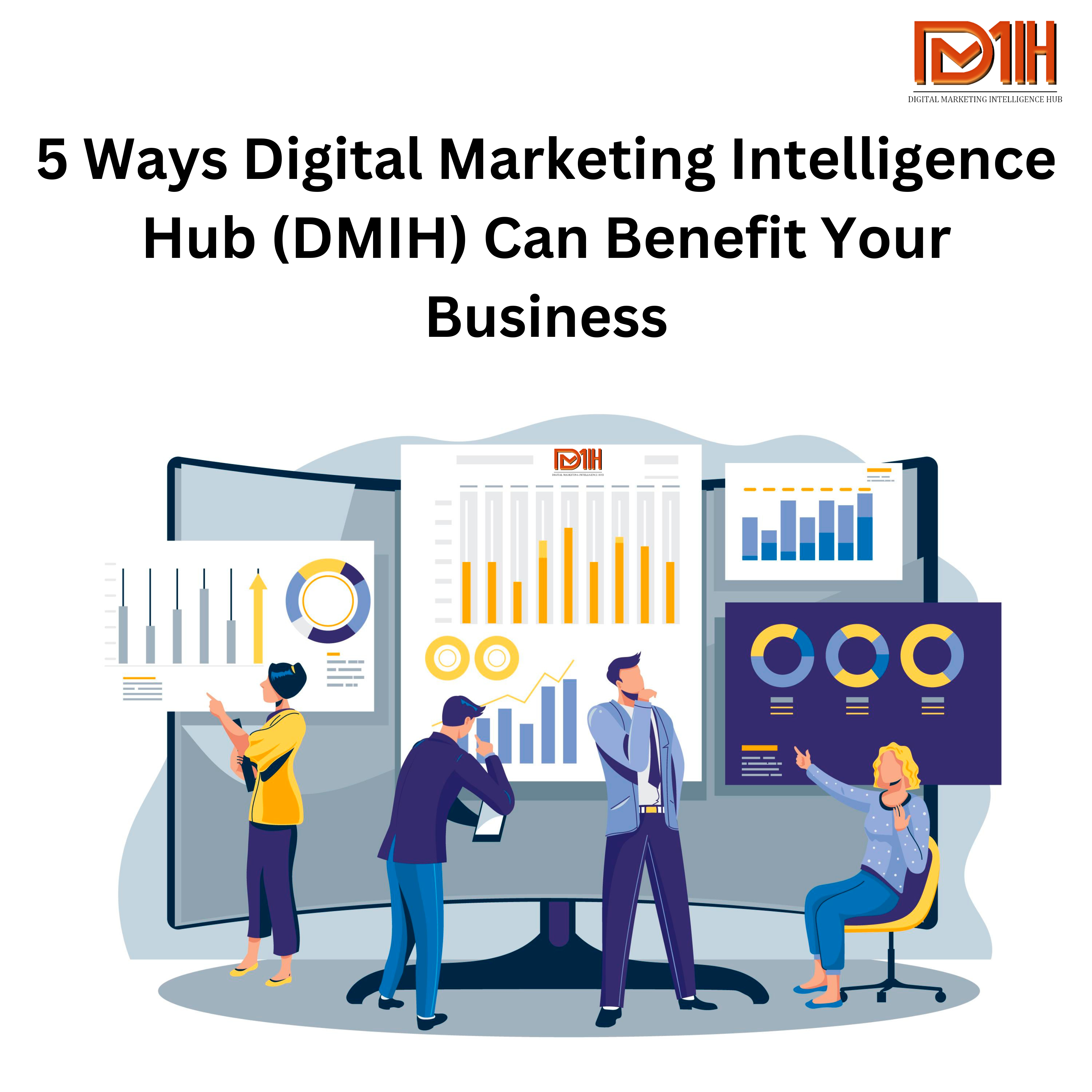 5 Ways Digital Marketing Intelligence Hub (DMIH) Can Benefit Your Business